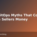 Five GitOps Myths That Cost Online Sellers Money