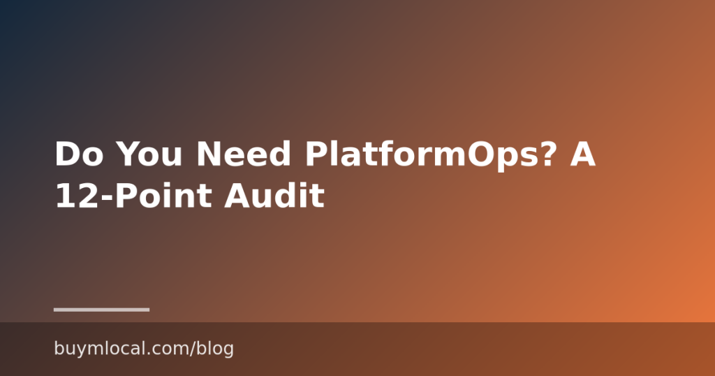 Do You Need PlatformOps? A 12-Point Audit