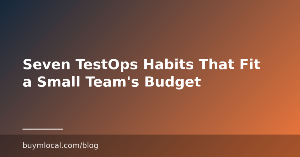 Seven TestOps Habits That Fit a Small Team’s Budget